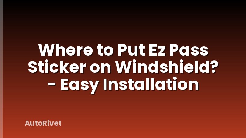 Where to Put Ez Pass Sticker on Windshield? - Easy Installation