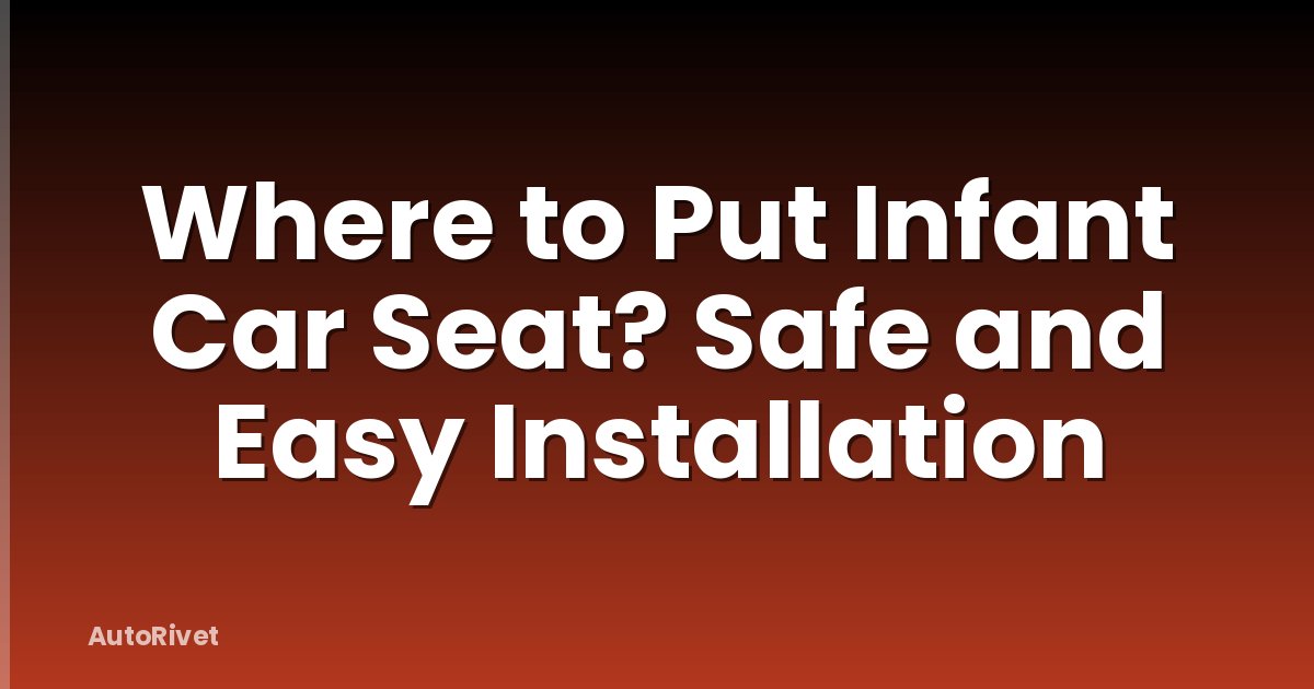 Where to Put Infant Car Seat? Safe and Easy Installation