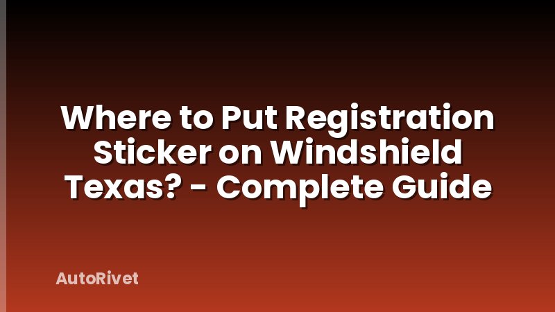 Where to Put Registration Sticker on Windshield Texas? - Complete Guide