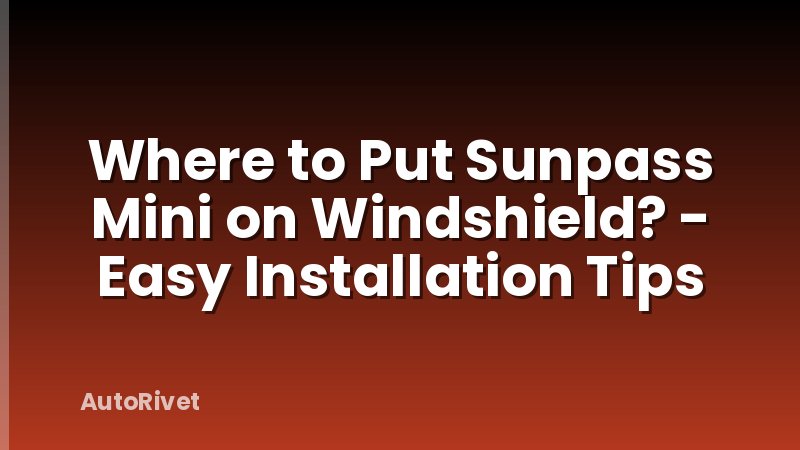Where to Put Sunpass Mini on Windshield? - Easy Installation Tips