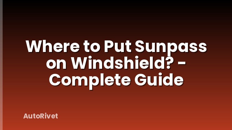 Where to Put Sunpass on Windshield? - Complete Guide