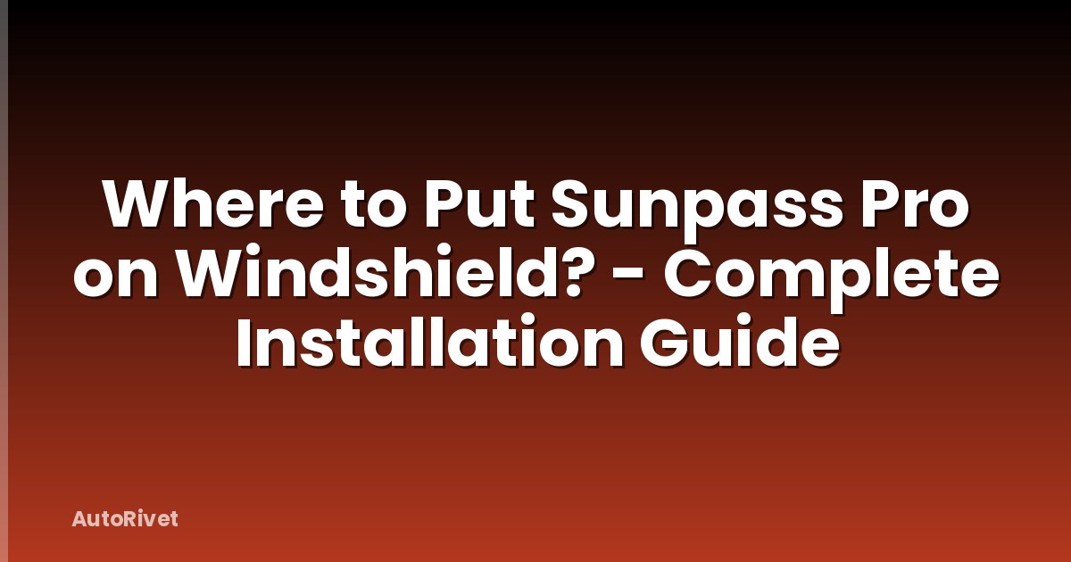 Where to Put Sunpass Pro on Windshield? - Complete Installation Guide