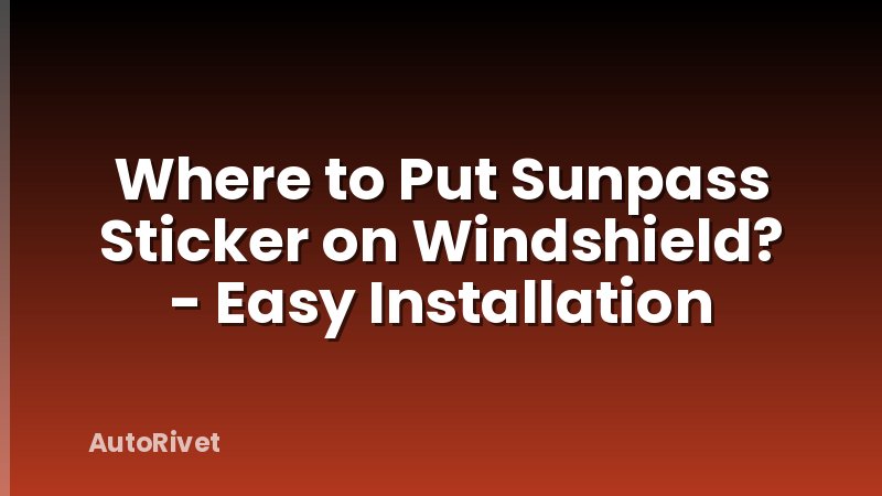 Where to Put Sunpass Sticker on Windshield? - Easy Installation