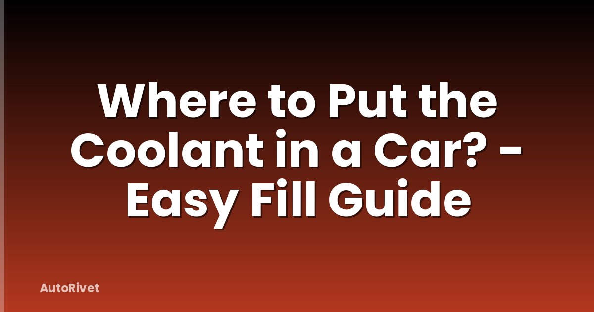 Where to Put the Coolant in a Car? - Easy Fill Guide
