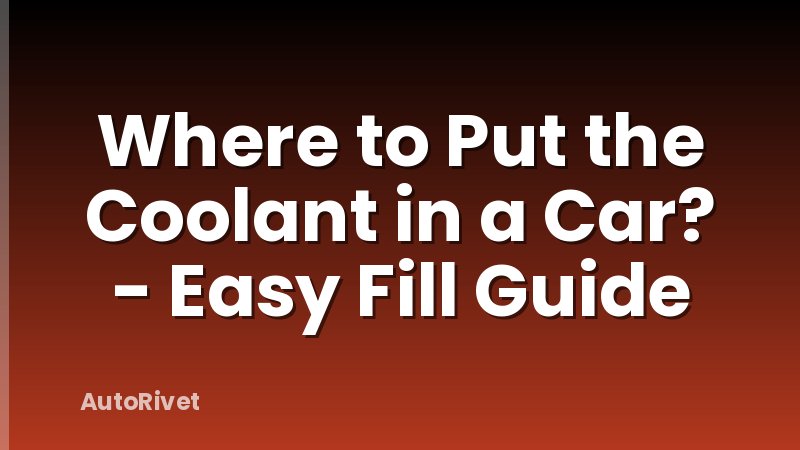 Where to Put the Coolant in a Car? - Easy Fill Guide