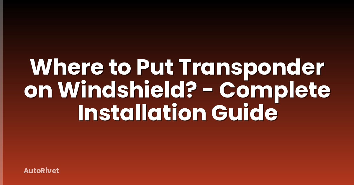 Where to Put Transponder on Windshield? - Complete Installation Guide
