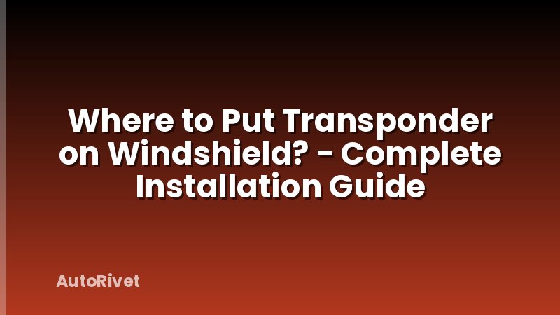 Where to Put Transponder on Windshield? - Complete Installation Guide
