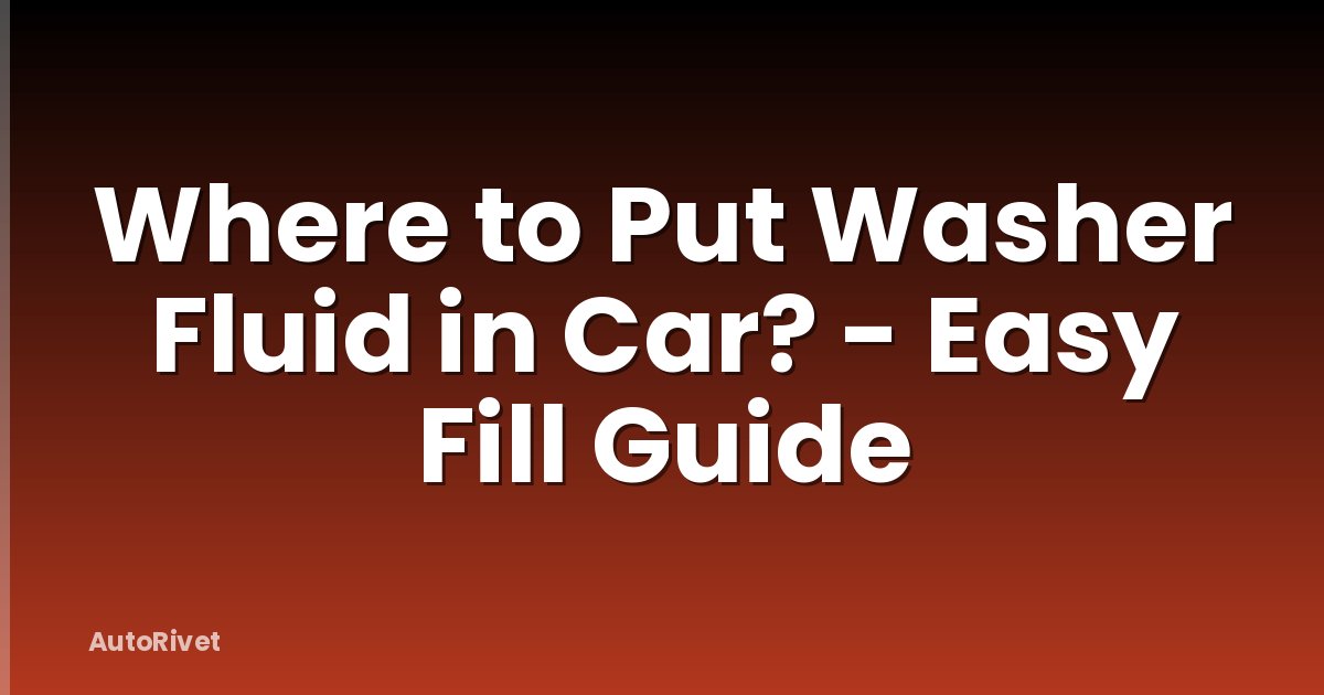 Where to Put Washer Fluid in Car? - Easy Fill Guide