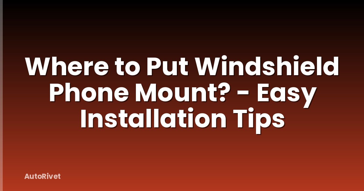 Where to Put Windshield Phone Mount? - Easy Installation Tips