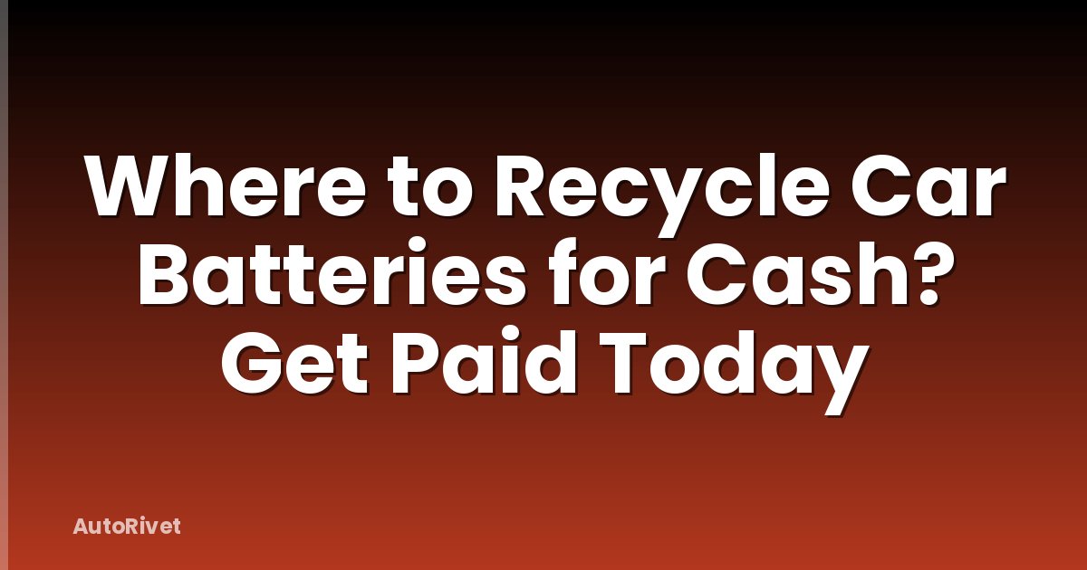 Where to Recycle Car Batteries for Cash? Get Paid Today