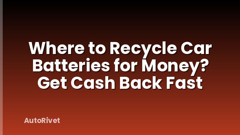 Where to Recycle Car Batteries for Money? Get Cash Back Fast