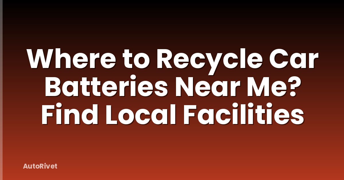 Where to Recycle Car Batteries Near Me? Find Local Facilities
