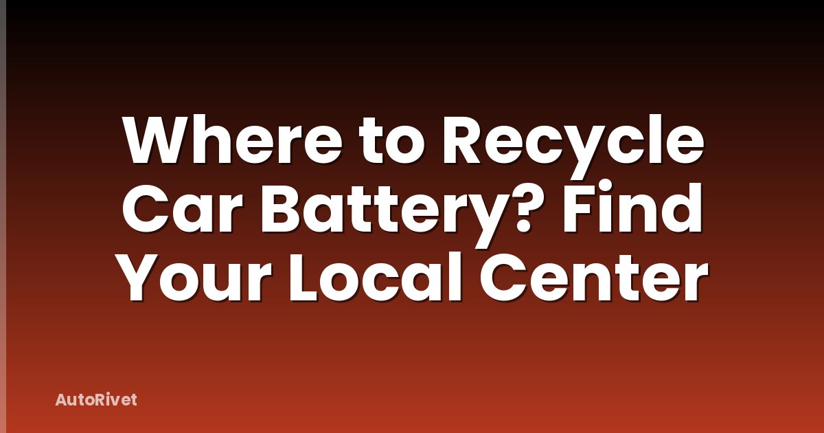 Where to Recycle Car Battery? Find Your Local Center