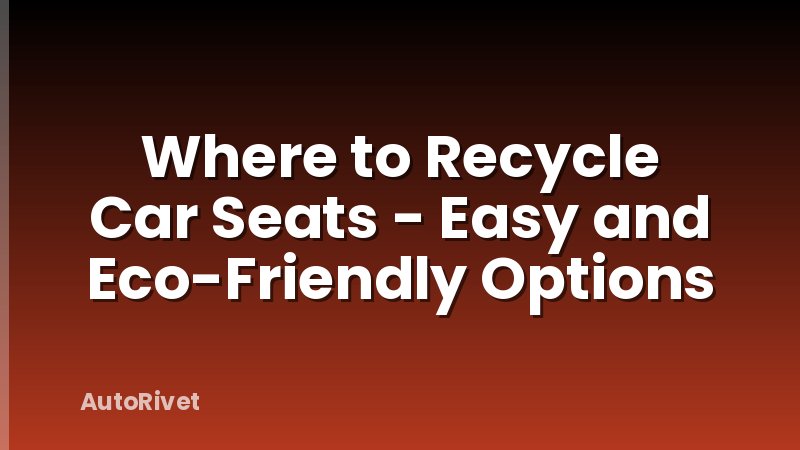 Where to Recycle Car Seats - Easy and Eco-Friendly Options