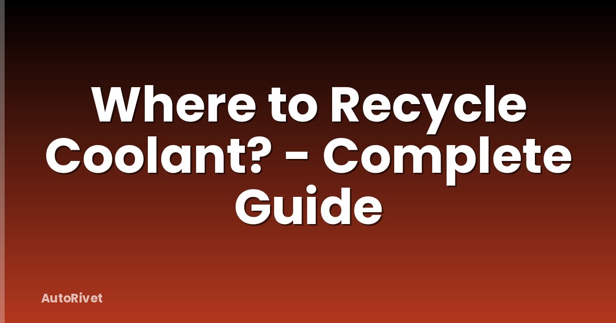 Where to Recycle Coolant? - Complete Guide