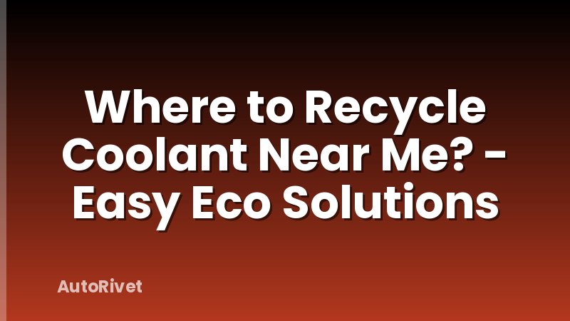 Where to Recycle Coolant Near Me? - Easy Eco Solutions