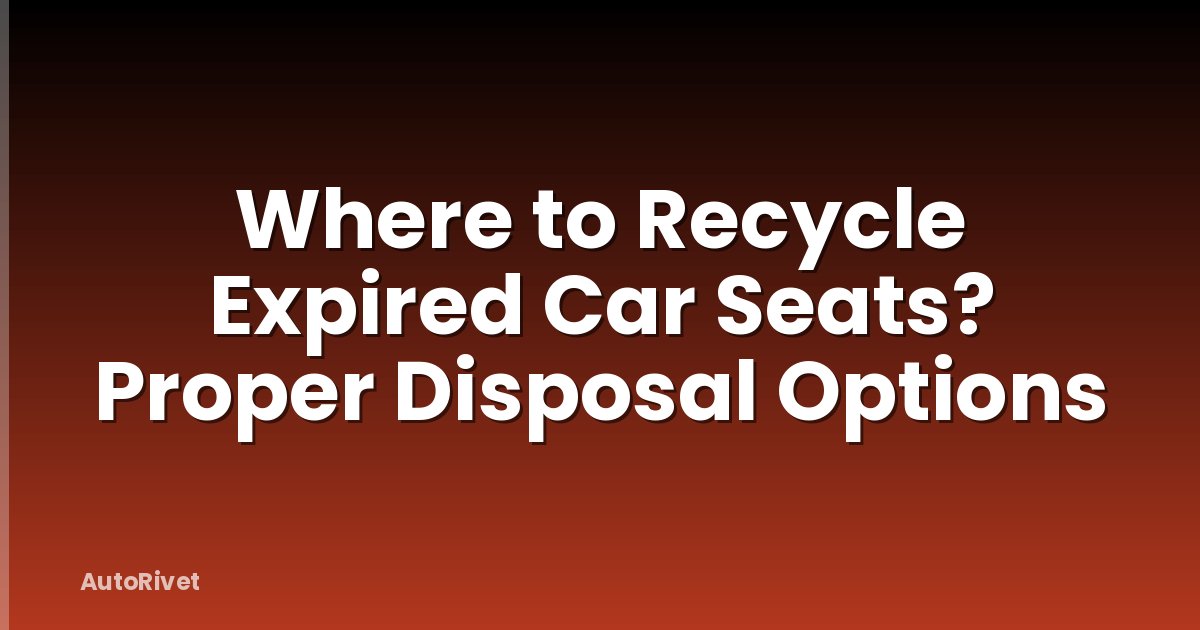 Where to Recycle Expired Car Seats? Proper Disposal Options
