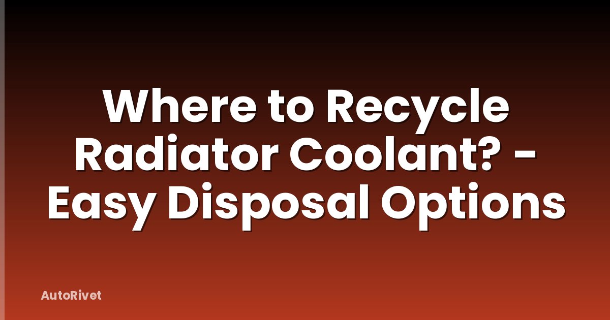 Where to Recycle Radiator Coolant? - Easy Disposal Options
