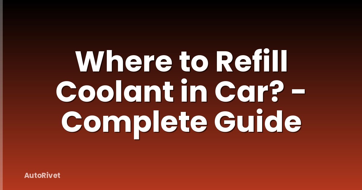 Where to Refill Coolant in Car? - Complete Guide