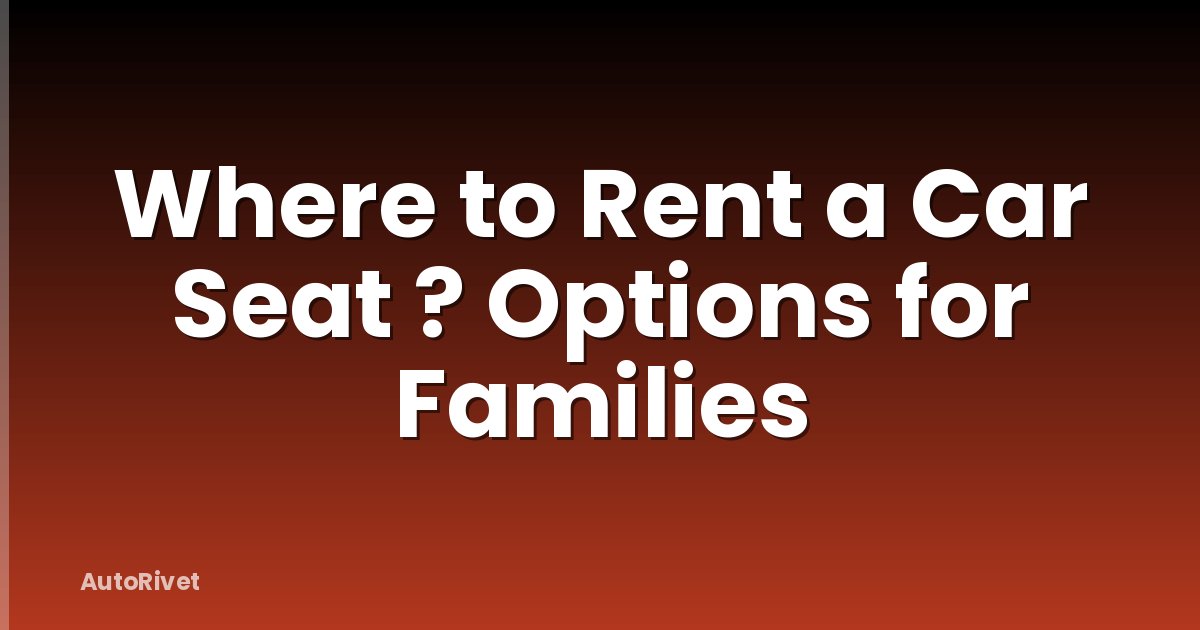 Where to Rent a Car Seat ? Options for Families
