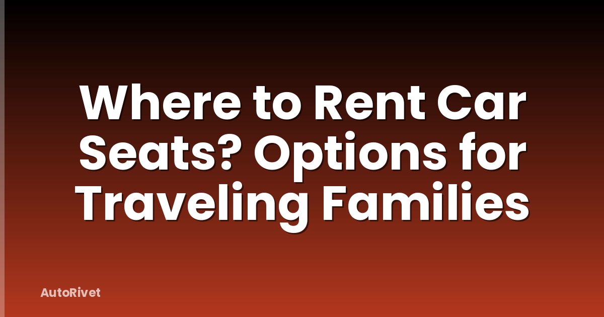 Where to Rent Car Seats? Options for Traveling Families