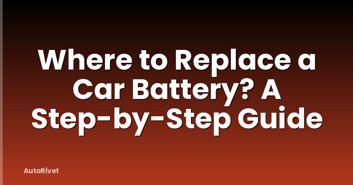 Where to Replace a Car Battery? A Step-by-Step Guide