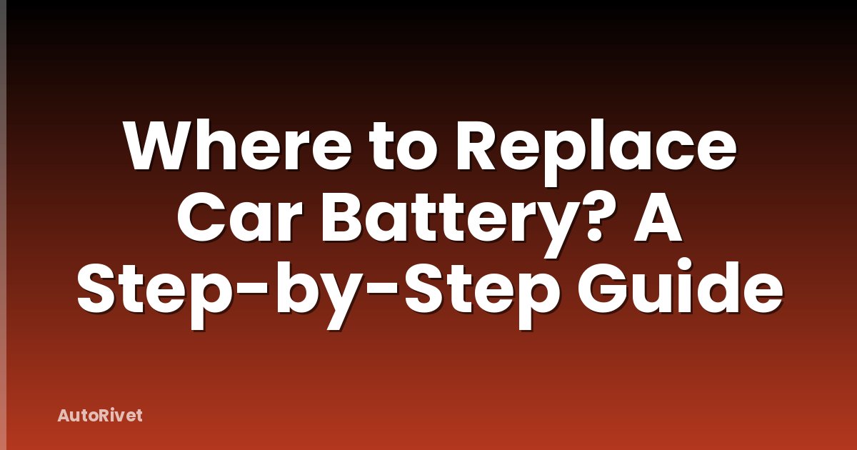 Where to Replace Car Battery? A Step-by-Step Guide