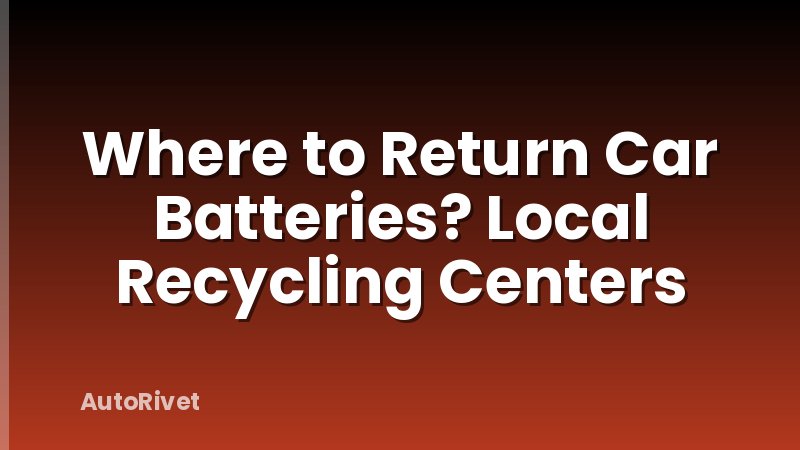 Where to Return Car Batteries? Local Recycling Centers