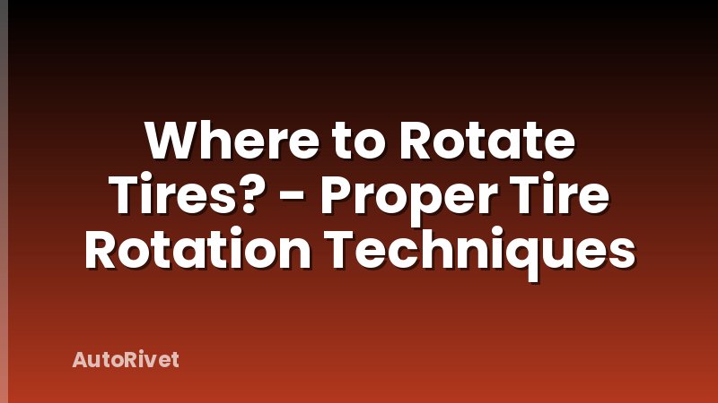 Where to Rotate Tires? - Proper Tire Rotation Techniques