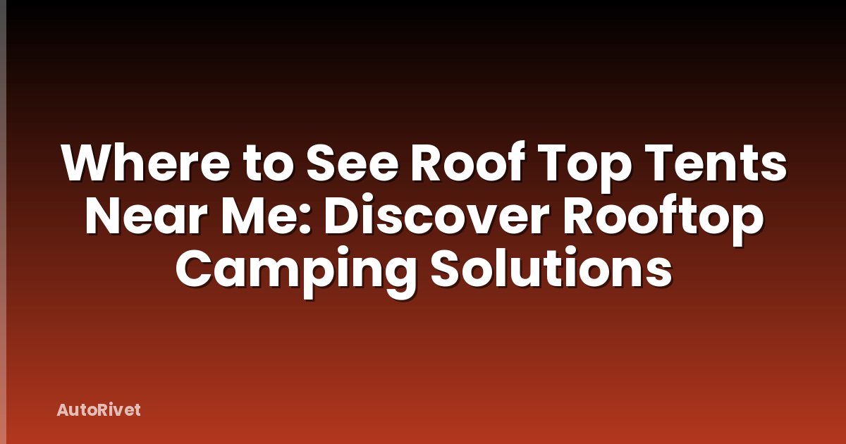 Where to See Roof Top Tents Near Me: Discover Rooftop Camping Solutions