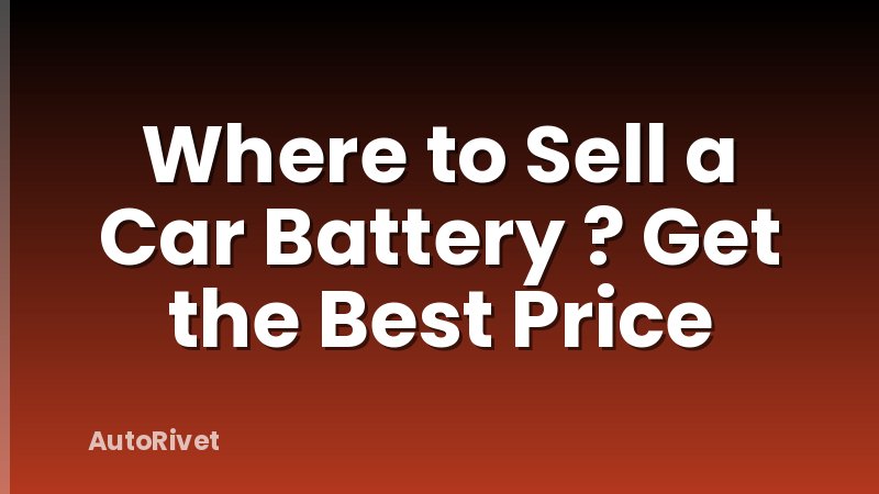 Where to Sell a Car Battery ? Get the Best Price
