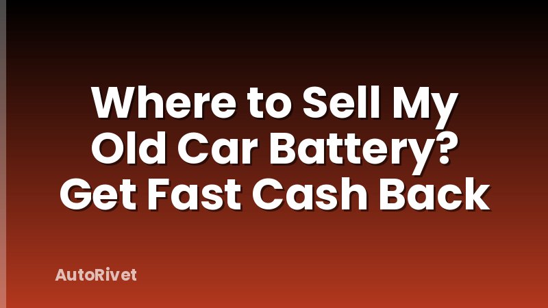 Where to Sell My Old Car Battery? Get Fast Cash Back