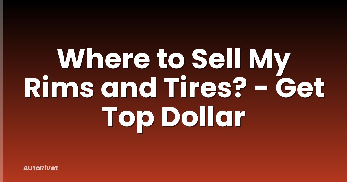 Where to Sell My Rims and Tires? - Get Top Dollar