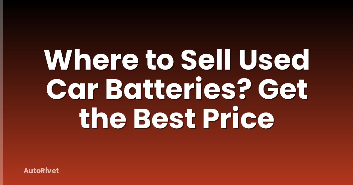 Where to Sell Used Car Batteries? Get the Best Price