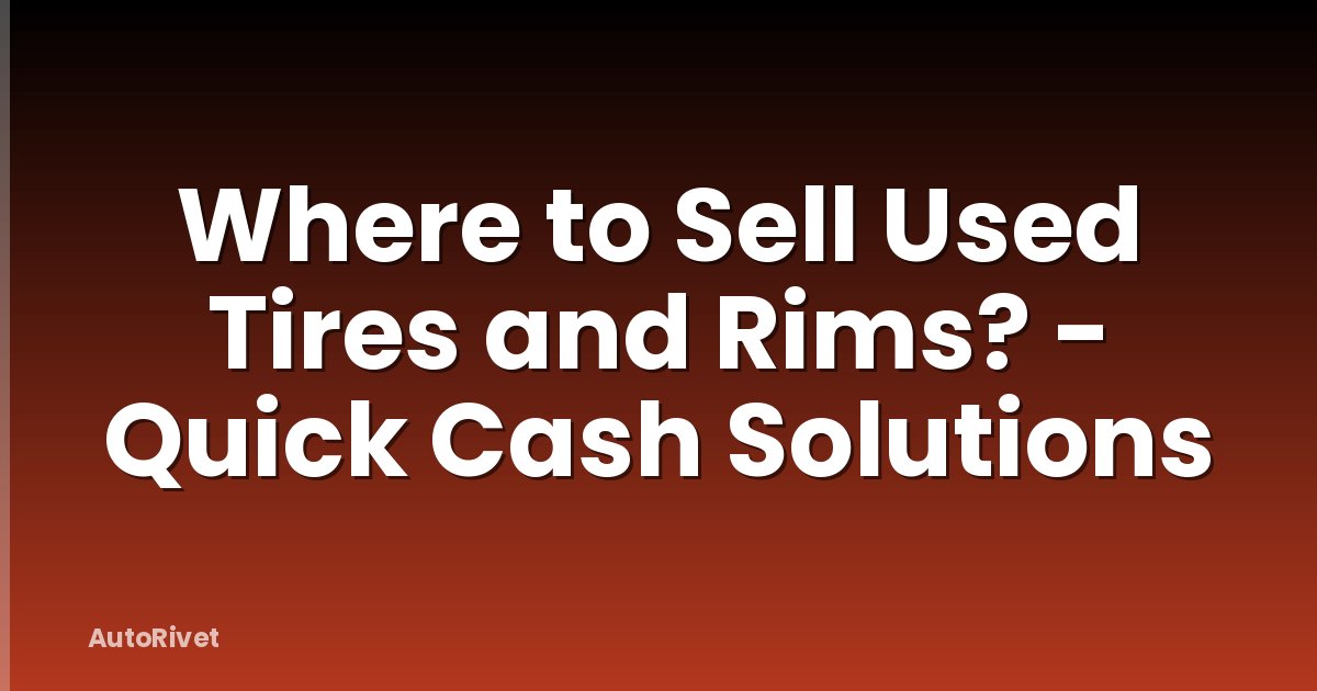 Where to Sell Used Tires and Rims? - Quick Cash Solutions