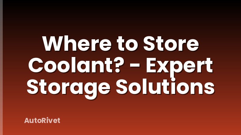 Where to Store Coolant? - Expert Storage Solutions