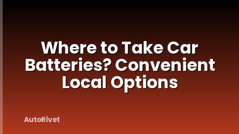 Where to Take Car Batteries? Convenient Local Options
