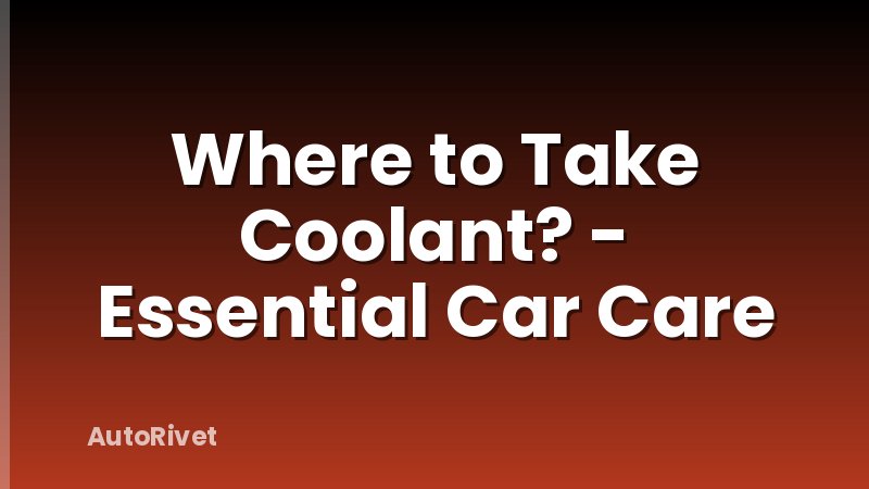 Where to Take Coolant? - Essential Car Care