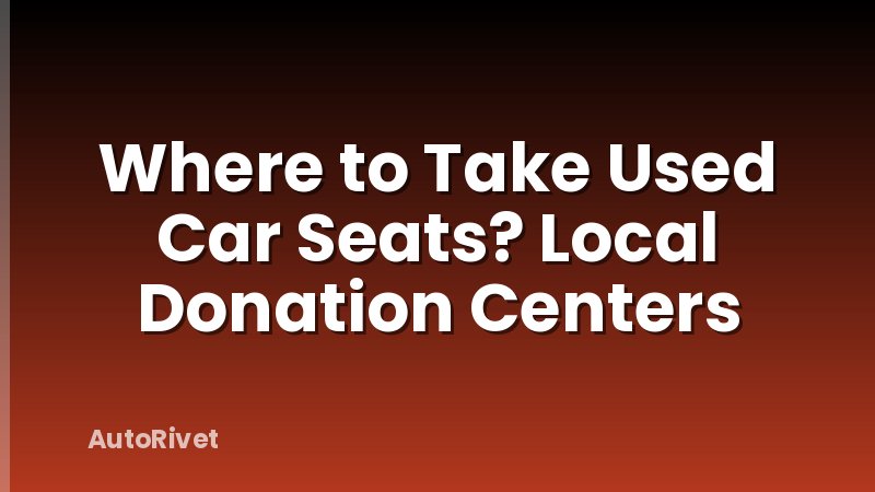 Where to Take Used Car Seats? Local Donation Centers