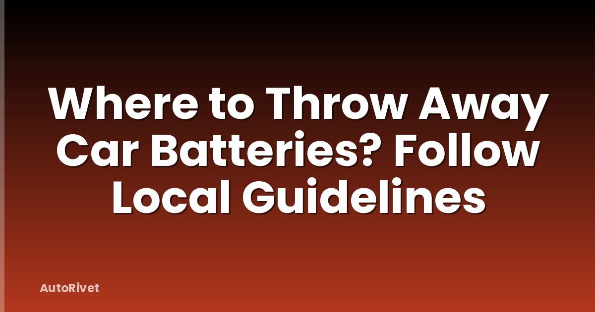 Where to Throw Away Car Batteries? Follow Local Guidelines