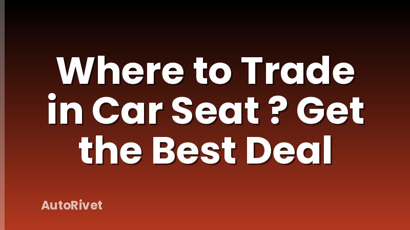 Where to Trade in Car Seat ? Get the Best Deal