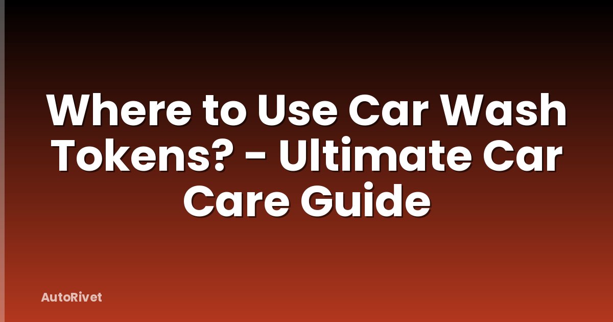 Where to Use Car Wash Tokens? - Ultimate Car Care Guide