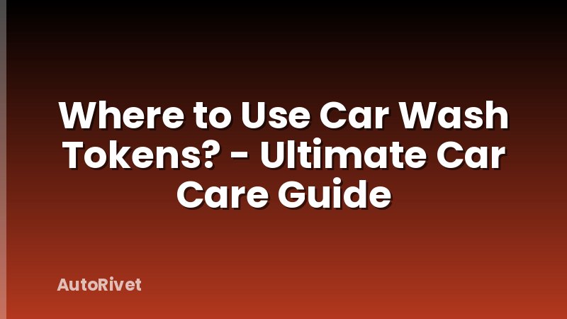 Where to Use Car Wash Tokens? - Ultimate Car Care Guide
