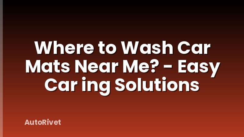 Where to Wash Car Mats Near Me? - Easy Car ing Solutions