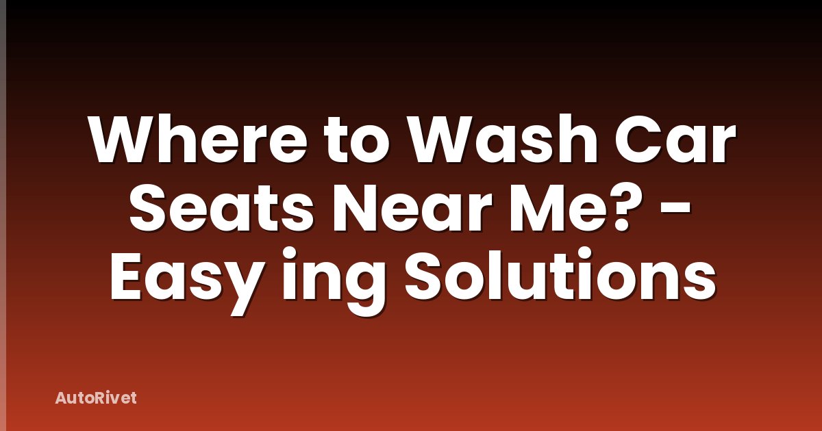 Where to Wash Car Seats Near Me? - Easy ing Solutions