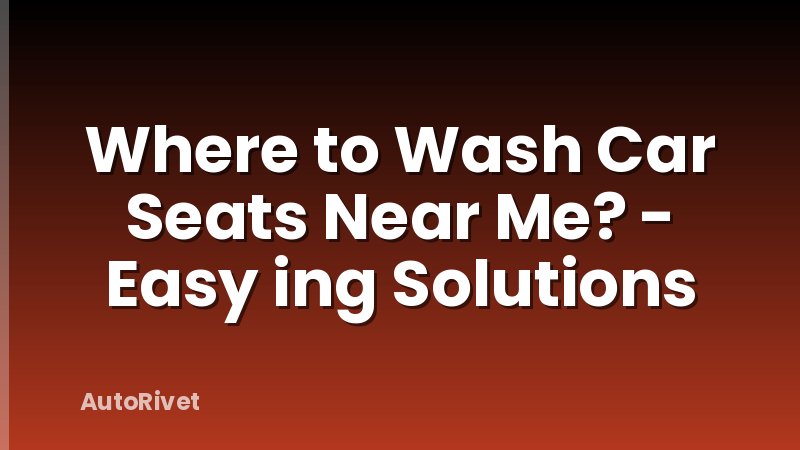Where to Wash Car Seats Near Me? - Easy ing Solutions