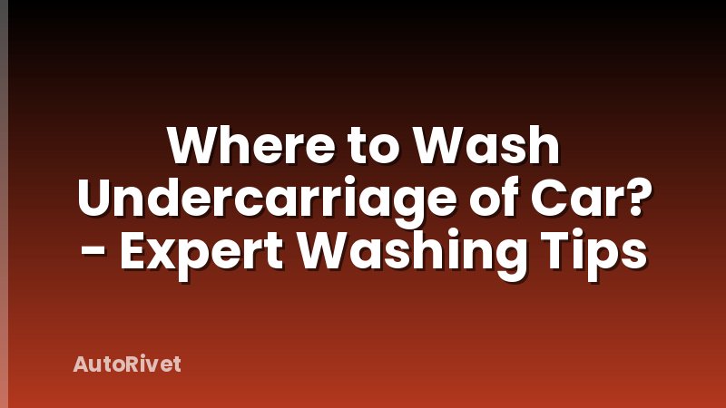 Where to Wash Undercarriage of Car? - Expert Washing Tips