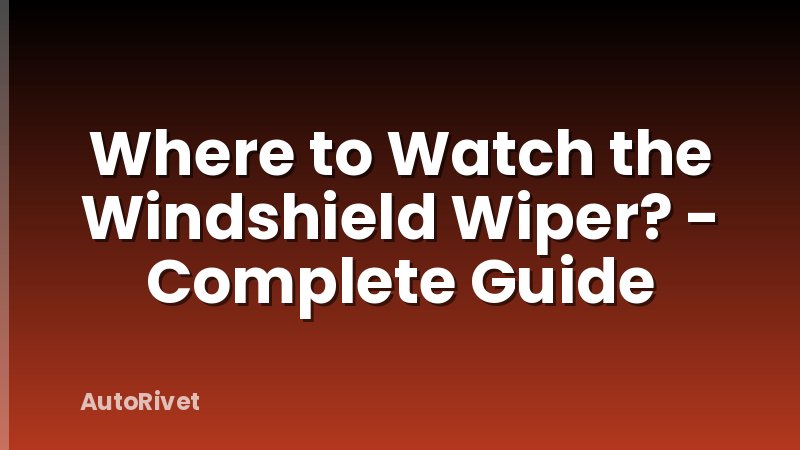 Where to Watch the Windshield Wiper? - Complete Guide