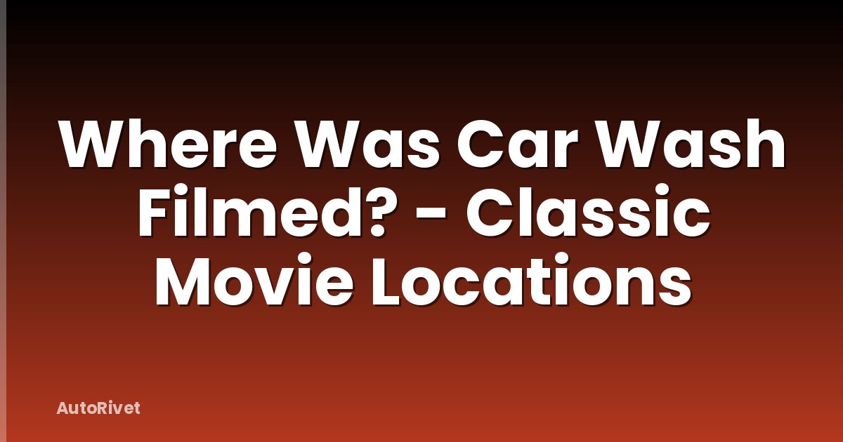 Where Was Car Wash Filmed? - Classic Movie Locations