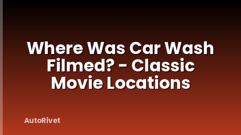 Where Was Car Wash Filmed? - Classic Movie Locations